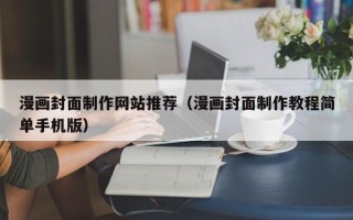 德清漫画封面制作网站推荐（漫画封面制作教程简单手机版）